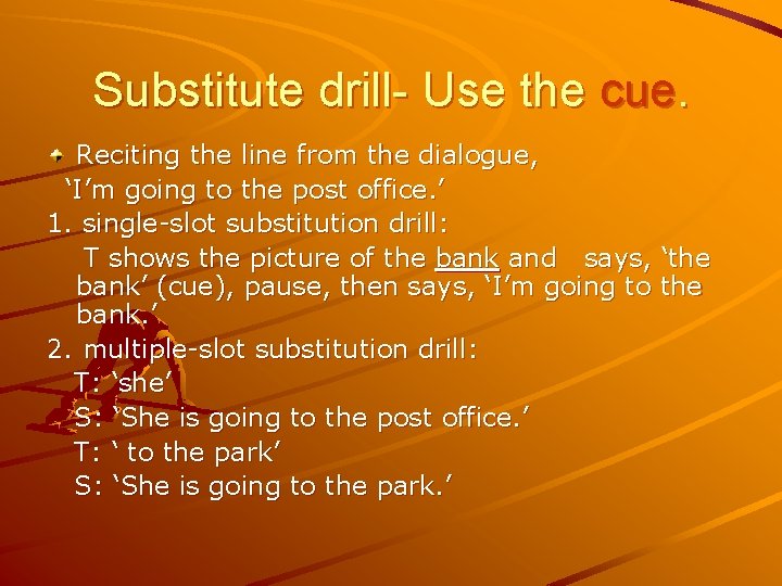 Substitute drill- Use the cue. Reciting the line from the dialogue, ‘I’m going to