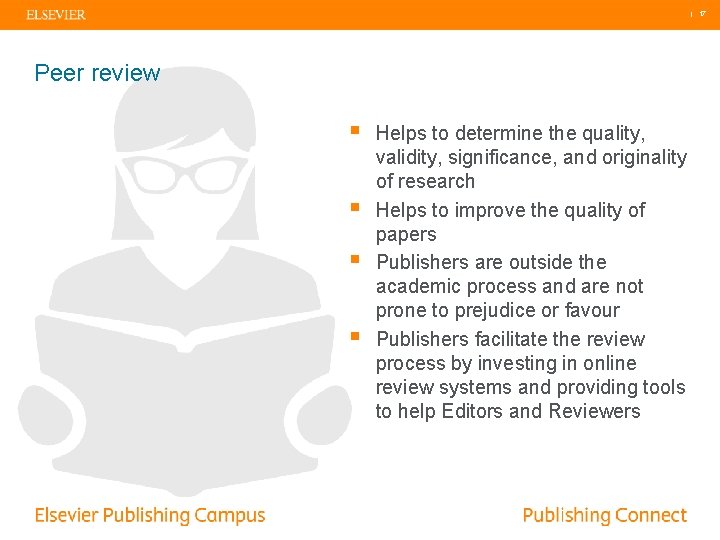 | 17 Peer review § § Helps to determine the quality, validity, significance, and