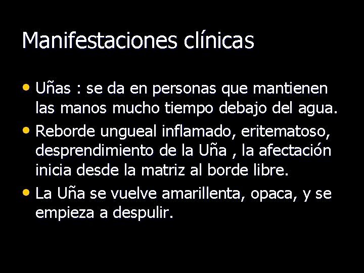 Manifestaciones clínicas • Uñas : se da en personas que mantienen las manos mucho