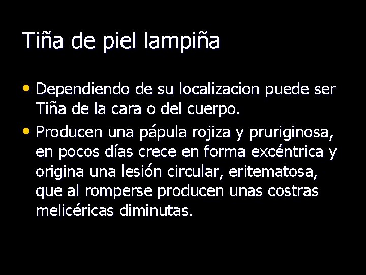 Tiña de piel lampiña • Dependiendo de su localizacion puede ser Tiña de la