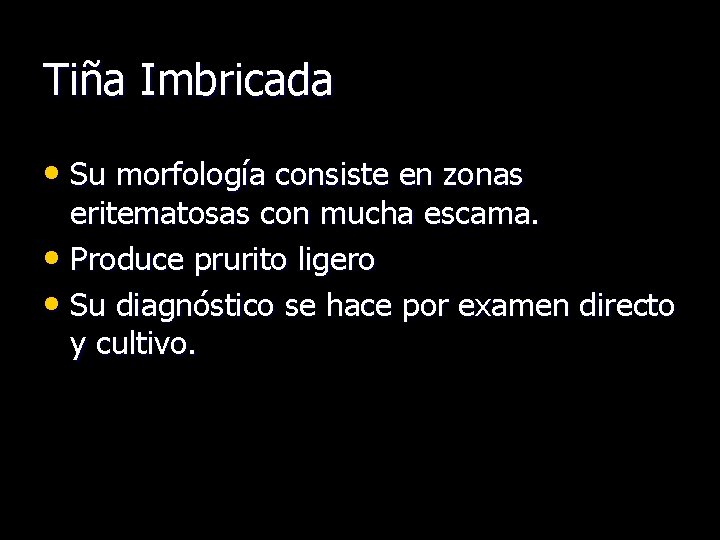 Tiña Imbricada • Su morfología consiste en zonas eritematosas con mucha escama. • Produce