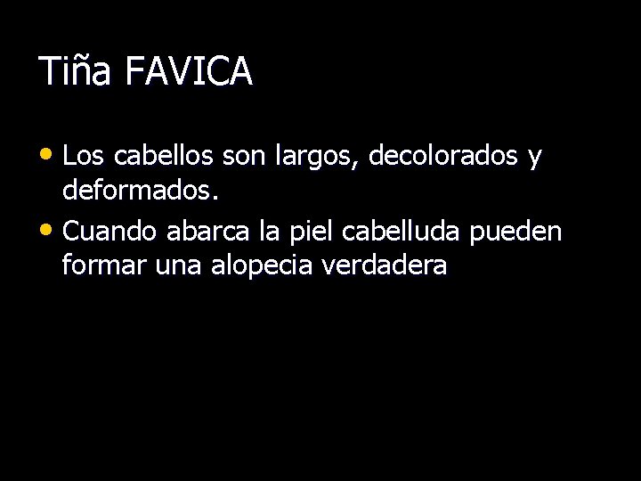 Tiña FAVICA • Los cabellos son largos, decolorados y deformados. • Cuando abarca la