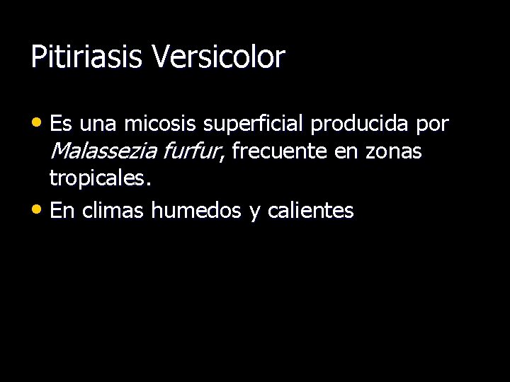 Pitiriasis Versicolor • Es una micosis superficial producida por Malassezia furfur, frecuente en zonas