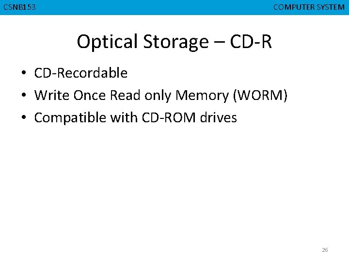 CSNB 153 CMPD 223 COMPUTER SYSTEM COMPUTERORGANIZATION Optical Storage – CD-R • CD-Recordable •