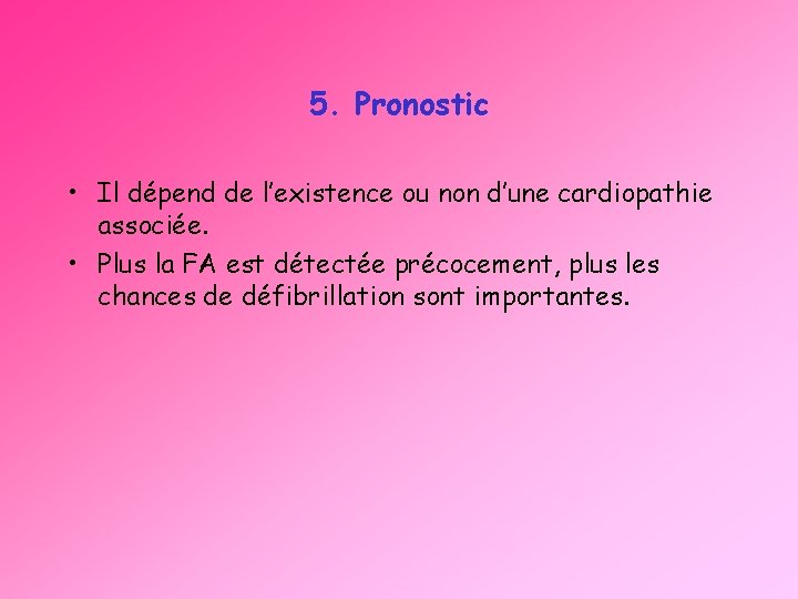 5. Pronostic • Il dépend de l’existence ou non d’une cardiopathie associée. • Plus