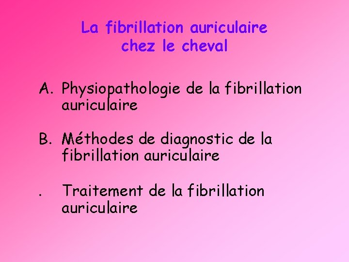 La fibrillation auriculaire chez le cheval A. Physiopathologie de la fibrillation auriculaire B. Méthodes