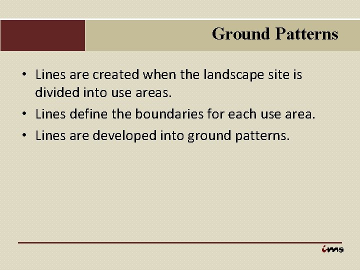Ground Patterns • Lines are created when the landscape site is divided into use