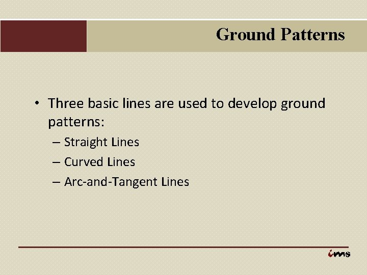 Ground Patterns • Three basic lines are used to develop ground patterns: – Straight