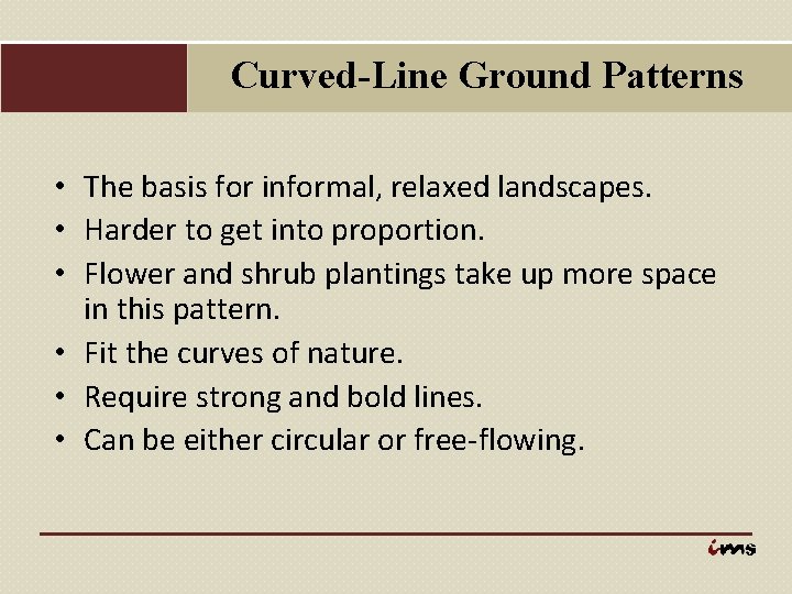 Curved-Line Ground Patterns • The basis for informal, relaxed landscapes. • Harder to get