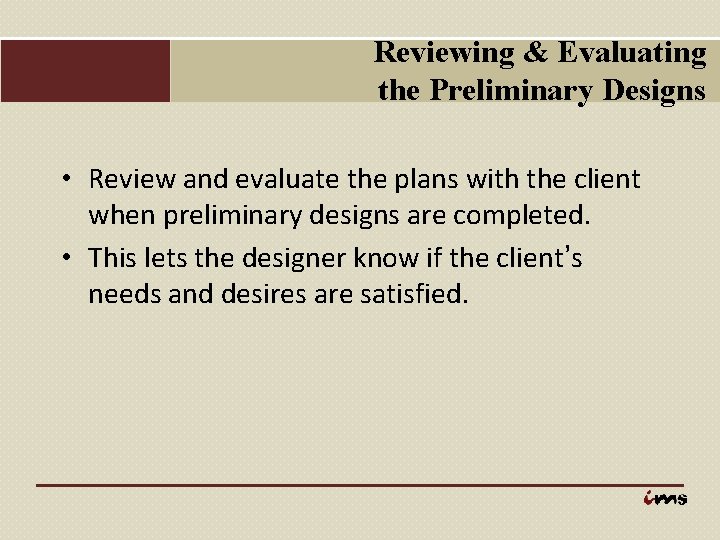 Reviewing & Evaluating the Preliminary Designs • Review and evaluate the plans with the