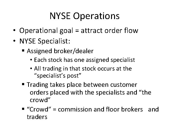 NYSE Operations • Operational goal = attract order flow • NYSE Specialist: § Assigned