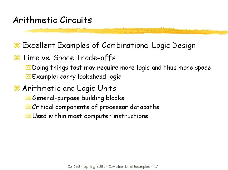 Arithmetic Circuits z Excellent Examples of Combinational Logic Design z Time vs. Space Trade-offs Arithmetic Circuits z Excellent Examples of Combinational Logic Design z Time vs. Space Trade-offs