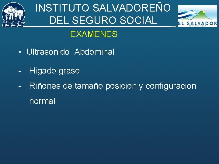 INSTITUTO SALVADOREÑO DEL SEGURO SOCIAL EXAMENES • Ultrasonido Abdominal - Higado graso - Riñones