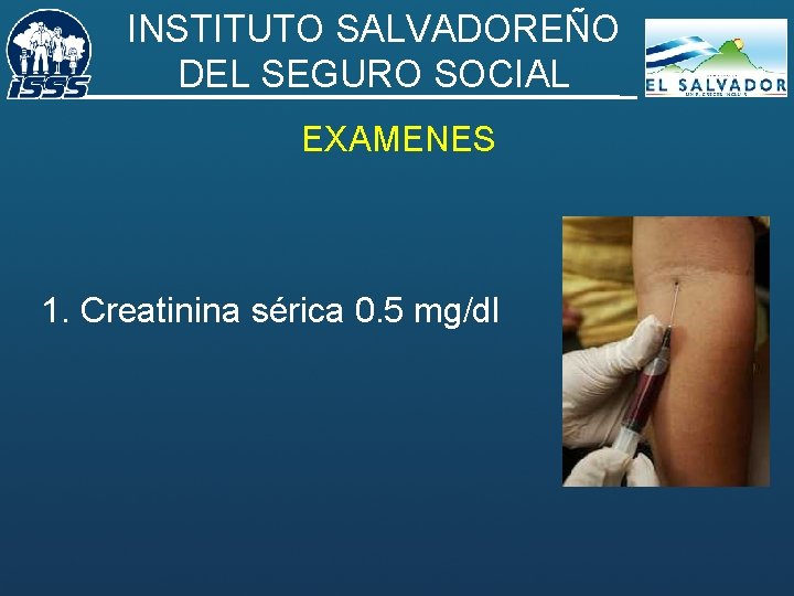 INSTITUTO SALVADOREÑO DEL SEGURO SOCIAL EXAMENES 1. Creatinina sérica 0. 5 mg/dl 