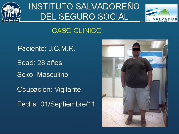 INSTITUTO SALVADOREÑO DEL SEGURO SOCIAL CASO CLINICO Paciente: J. C. M. R. Edad: 28