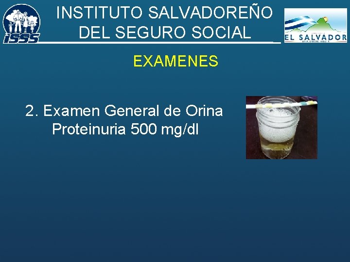 INSTITUTO SALVADOREÑO DEL SEGURO SOCIAL EXAMENES 2. Examen General de Orina Proteinuria 500 mg/dl