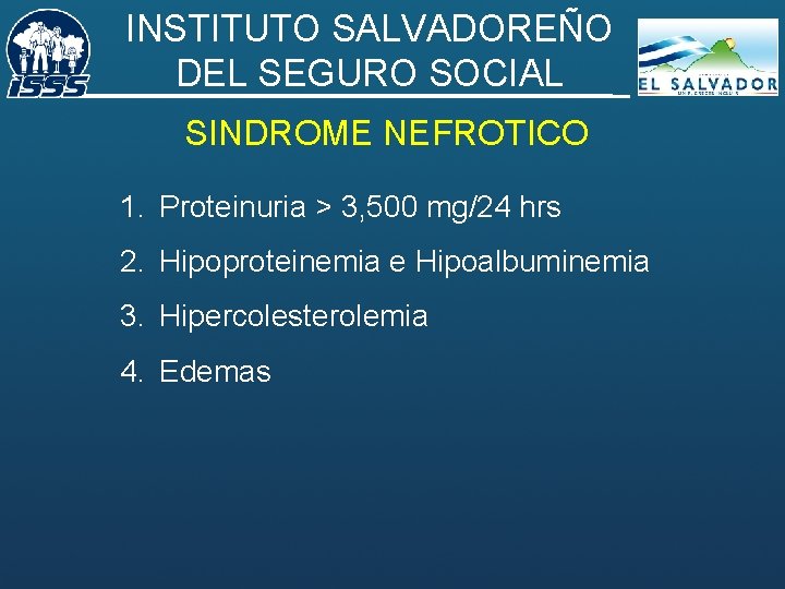 INSTITUTO SALVADOREÑO DEL SEGURO SOCIAL SINDROME NEFROTICO 1. Proteinuria > 3, 500 mg/24 hrs