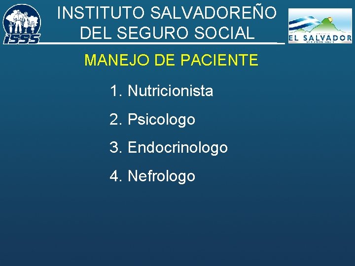 INSTITUTO SALVADOREÑO DEL SEGURO SOCIAL MANEJO DE PACIENTE 1. Nutricionista 2. Psicologo 3. Endocrinologo