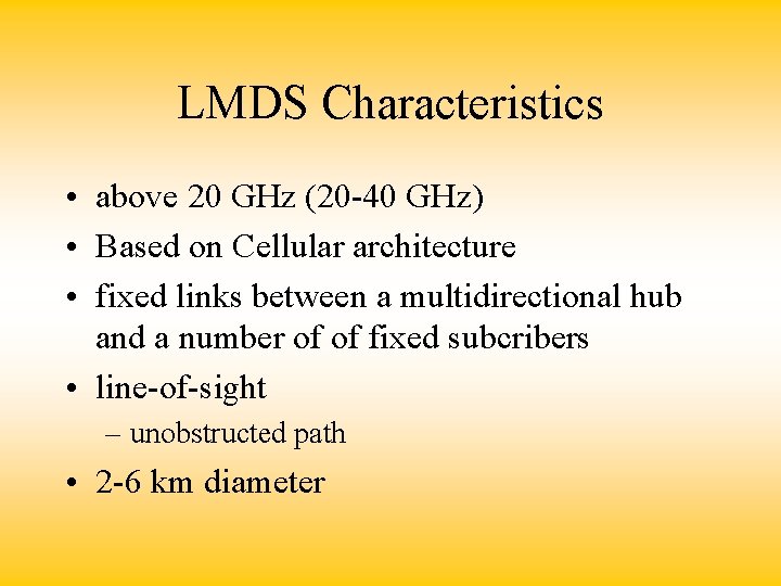 LMDS Characteristics • above 20 GHz (20 -40 GHz) • Based on Cellular architecture