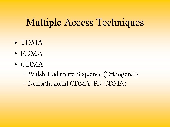 Multiple Access Techniques • TDMA • FDMA • CDMA – Walsh-Hadamard Sequence (Orthogonal) –