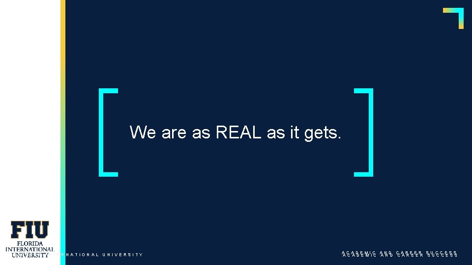 We are as REAL as it gets. FLORIDA INTERNATIONAL UNIVERSITY ACADEMIC AND CAREER SUCCESS