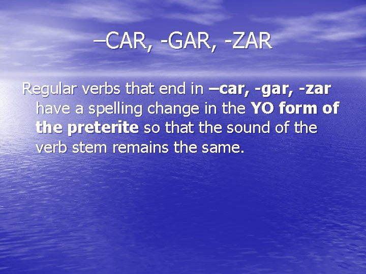 –CAR, -GAR, -ZAR Regular verbs that end in –car, -gar, -zar have a spelling