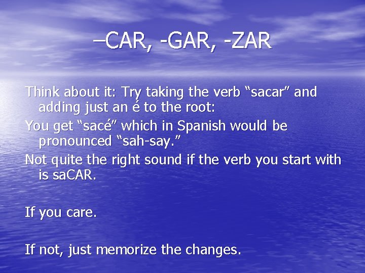 –CAR, -GAR, -ZAR Think about it: Try taking the verb “sacar” and adding just