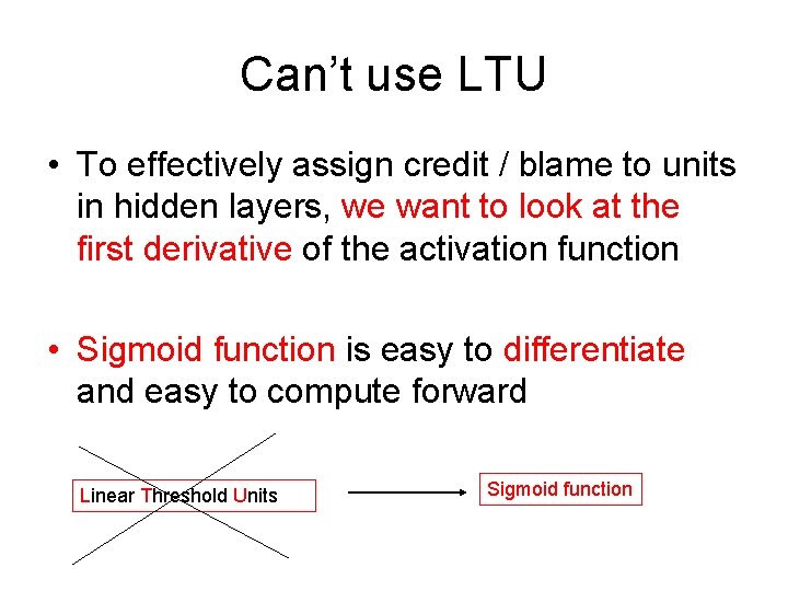 Can’t use LTU • To effectively assign credit / blame to units in hidden Can’t use LTU • To effectively assign credit / blame to units in hidden