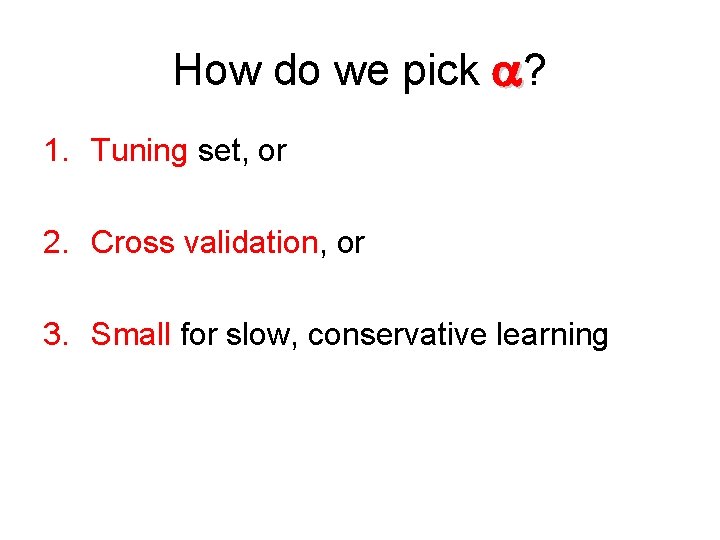 How do we pick ? 1. Tuning set, or 2. Cross validation, or 3. How do we pick ? 1. Tuning set, or 2. Cross validation, or 3.