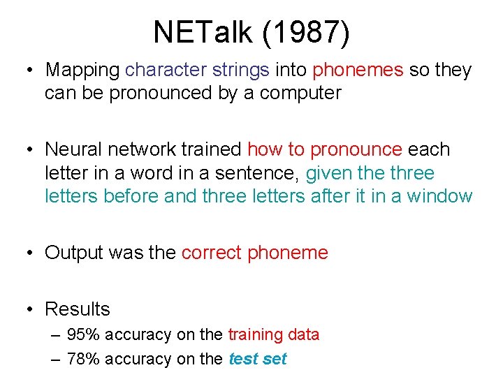 NETalk (1987) • Mapping character strings into phonemes so they can be pronounced by NETalk (1987) • Mapping character strings into phonemes so they can be pronounced by