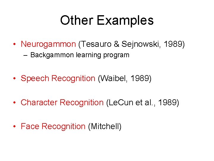 Other Examples • Neurogammon (Tesauro & Sejnowski, 1989) – Backgammon learning program • Speech Other Examples • Neurogammon (Tesauro & Sejnowski, 1989) – Backgammon learning program • Speech