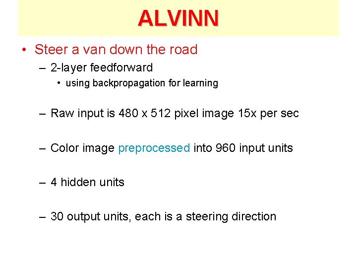 ALVINN • Steer a van down the road – 2 -layer feedforward • using ALVINN • Steer a van down the road – 2 -layer feedforward • using