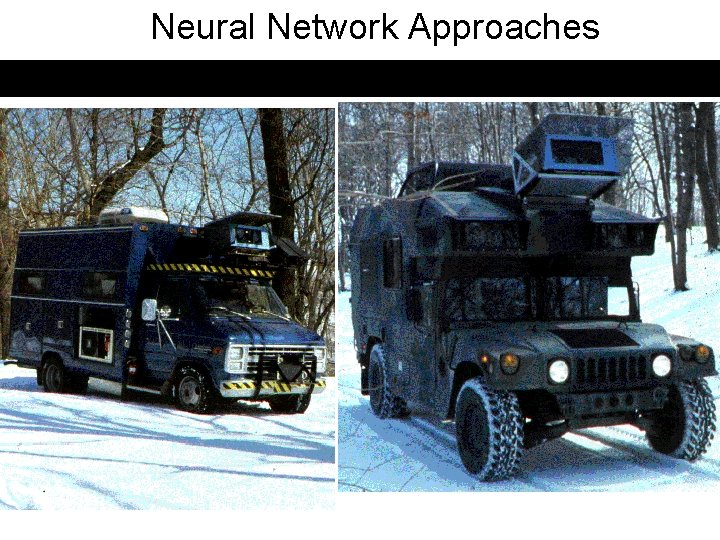 Neural Network Approaches ALVINN - Autonomous Land Vehicle In a Neural Network  Neural Network Approaches ALVINN - Autonomous Land Vehicle In a Neural Network