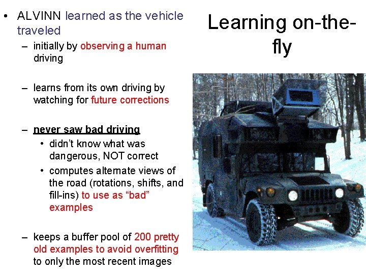 • ALVINN learned as the vehicle traveled – initially by observing a human  • ALVINN learned as the vehicle traveled – initially by observing a human