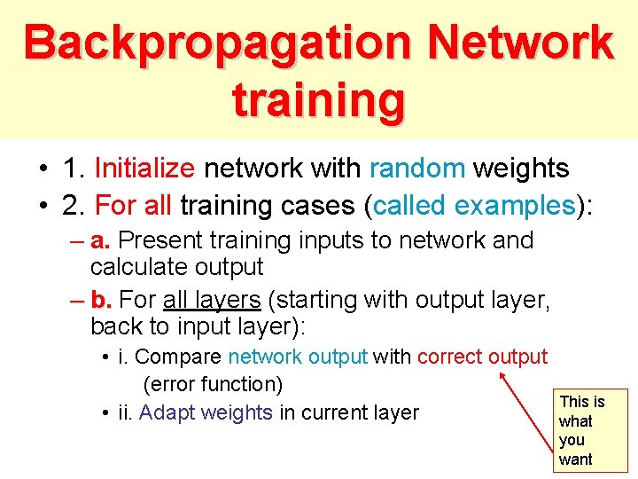 Backpropagation Network training • 1. Initialize network with random weights • 2. For all Backpropagation Network training • 1. Initialize network with random weights • 2. For all