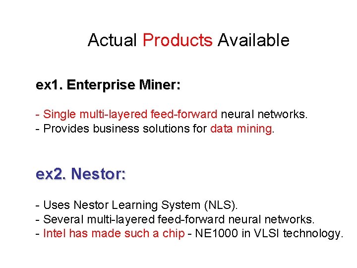 Actual Products Available ex 1. Enterprise Miner: - Single multi-layered feed-forward neural networks. - Actual Products Available ex 1. Enterprise Miner: - Single multi-layered feed-forward neural networks. -