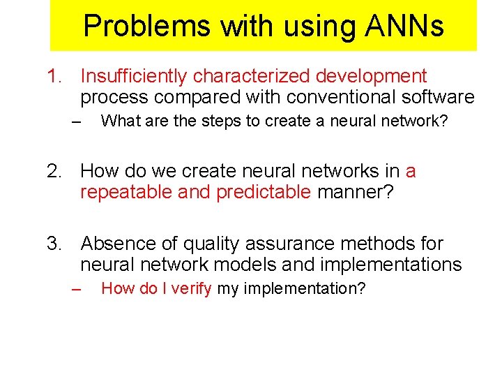 Problems with using ANNs 1. Insufficiently characterized development process compared with conventional software – Problems with using ANNs 1. Insufficiently characterized development process compared with conventional software –