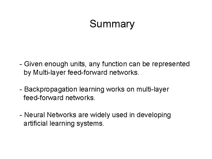 Summary - Given enough units, any function can be represented by Multi-layer feed-forward networks. Summary - Given enough units, any function can be represented by Multi-layer feed-forward networks.