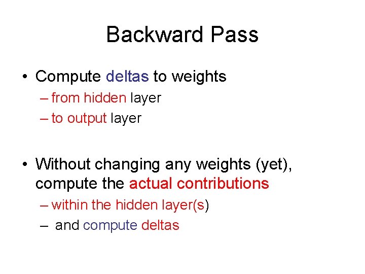 Backward Pass • Compute deltas to weights – from hidden layer – to output Backward Pass • Compute deltas to weights – from hidden layer – to output