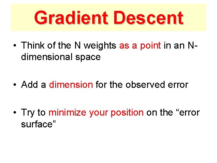 Gradient Descent • Think of the N weights as a point in an Ndimensional Gradient Descent • Think of the N weights as a point in an Ndimensional