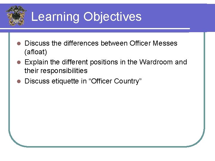 Learning Objectives Discuss the differences between Officer Messes (afloat) l Explain the different positions