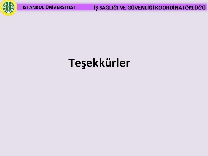 İSTANBUL ÜNİVERSİTESİ İŞ SAĞLIĞI VE GÜVENLİĞİ KOORDİNATÖRLÜĞÜ Teşekkürler 