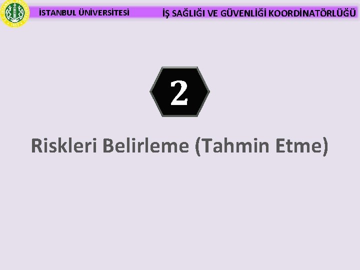 İSTANBUL ÜNİVERSİTESİ İŞ SAĞLIĞI VE GÜVENLİĞİ KOORDİNATÖRLÜĞÜ 2 Riskleri Belirleme (Tahmin Etme) 