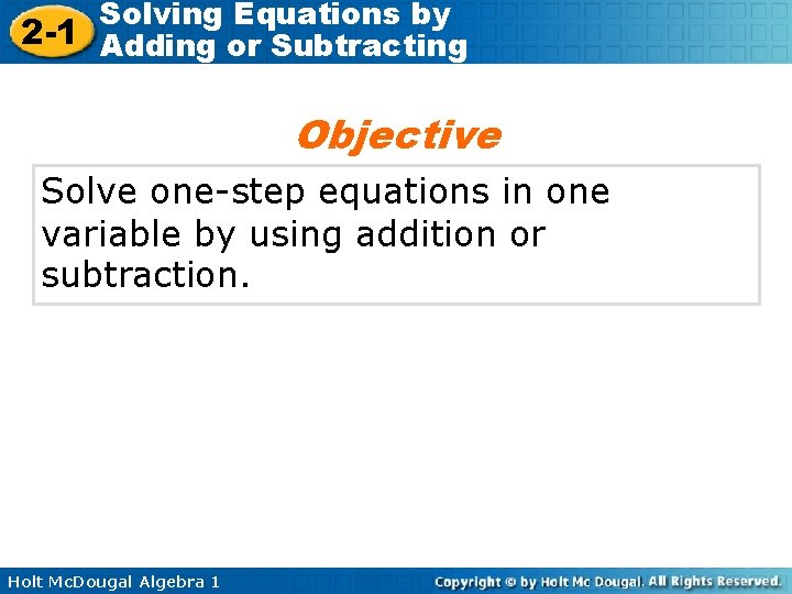 Solving Equations by 2 -1 Adding or Subtracting Objective Solve one-step equations in one