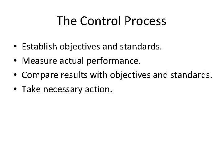 The Control Process • • Establish objectives and standards. Measure actual performance. Compare results