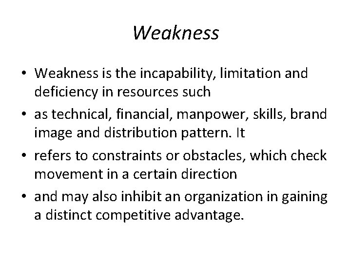 Weakness • Weakness is the incapability, limitation and deficiency in resources such • as