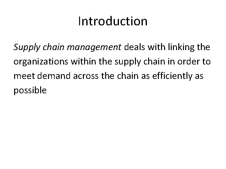 Introduction Supply chain management deals with linking the organizations within the supply chain in