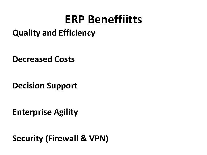 ERP Beneffiitts Quality and Efficiency Decreased Costs Decision Support Enterprise Agility Security (Firewall &