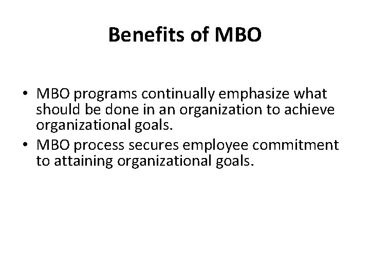 Benefits of MBO • MBO programs continually emphasize what should be done in an