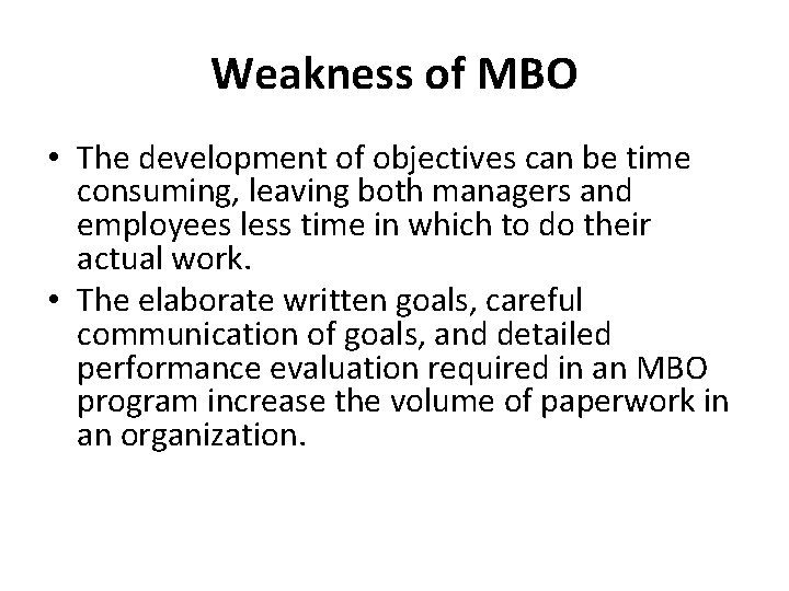 Weakness of MBO • The development of objectives can be time consuming, leaving both
